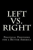 Left vs. Right: Political Positions for a Better America 146800106X Book Cover