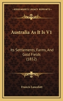 Australia As It Is V1: Its Settlements, Farms, And Gold Fields (1852) 1164582577 Book Cover