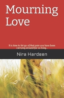 Mourning Love: It is time to let go of that pain you have been carrying around for so long... B0CJXHXQJ1 Book Cover