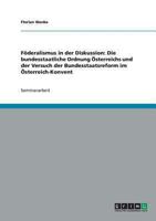 Föderalismus in der Diskussion: Die bundesstaatliche Ordnung Österreichs und der Versuch der Bundesstaatsreform im Österreich-Konvent 3638655342 Book Cover