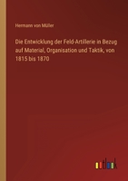 Die Entwicklung der Feld-Artillerie in Bezug auf Material, Organisation und Taktik, von 1815 bis 1870 3368604082 Book Cover