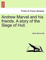 Andrew Marvel And His Friends: A Story Of The Siege Of Hull 1241227969 Book Cover