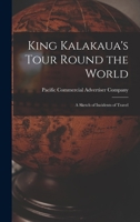 King Kalakaua's Tour Round the World: A Sketch of Incidents of Travel, With a Map of the Hawaiian Islands 1015157750 Book Cover