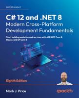 C# 12 and .NET 8 – Modern Cross-Platform Development Fundamentals: Start building websites and services with ASP.NET Core 8, Blazor, and EF Core 8 1837635870 Book Cover