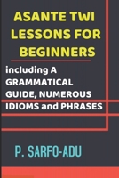 Twi Lessons for Beginners: Including A GRAMMATICAL GUIDE and NUMEROUS IDIOMS & PHRASES REVISED EDITION (ANNOTATED). B099BBVTMB Book Cover