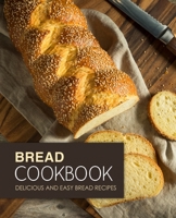Bread Cookbook: Delicious and Easy Bread Recipes 1976397138 Book Cover