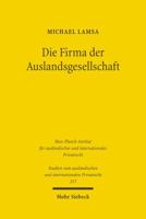 Die Firma Der Auslandsgesellschaft: Bildung, Fuhrung Und Schutz Der Firma Von Auslandsgesellschaften in Deutschland Unter Besonderer Berucksichtigung 3161506480 Book Cover