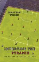 Inverting the Pyramid: The History of Football Tactics 1568587384 Book Cover