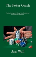 The Poker Coach: Practical Strategies to Manage Your Bankroll and Outsmart Your Opponents 1806309130 Book Cover