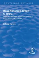 Hong Kong from Britain to China: Political Cleavages, Electoral Dynamics and Institutional Changes 1138700347 Book Cover