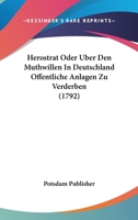 Herostrat Oder Uber Den Muthwillen In Deutschland Offentliche Anlagen Zu Verderben (1792) 1166017451 Book Cover