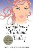 The Daughters of Maitland Valley: A Collection of Short Stories and Poems 1469766671 Book Cover