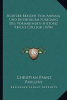 Kurtzer Bericht Vom Anfang Und Bissherigem Fortgang Des Vorhabenden Historis Reichs Collegii (1694) 1104877449 Book Cover