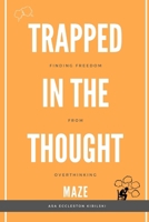 Trapped in the Thought Maze: Finding Freedom from Overthinking: Think Less, Live More: Your Evidence-Based Guide to Break Free from Worry B0CWDVGPMV Book Cover