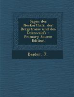 Sagen Des Neckarthals, Der Bergstrasse Und Des Odenwald's: Aus Dem Munde Des Volks Und Der Dichter (Classic Reprint) 1293063274 Book Cover