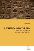 A JOURNEY INTO THE SUN: SELECTIVE ARTICLES IN THE EGYPTIAN HISTORY 3639214773 Book Cover
