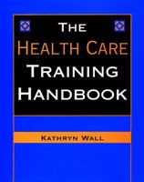 The Health Care Training Handbook 078794565X Book Cover
