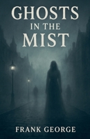 Ghosts In The Mist B0FSB8RJ9N Book Cover