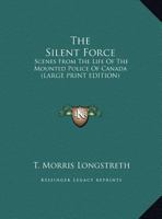 The Silent Force: Scenes From The Life Of The Mounted Police Of Canada 1163134805 Book Cover