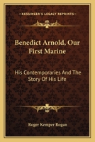 Benedict Arnold, Our First Marine: His Contemporaries And The Story Of His Life 1432572407 Book Cover