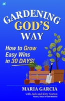 Gardening God's Way: How to Grow Easy Wins in 30 Days! B0F4H62TVM Book Cover