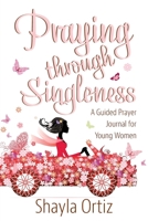 Praying Through Singleness: A Guided Prayer Journal for Young Woman 0998600032 Book Cover