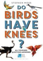 Do Birds Have Knees?: All Your Bird Questions Answered (RSPB) 1472932358 Book Cover