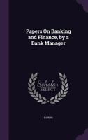 Papers On Banking and Finance, by a Bank Manager 1145084273 Book Cover