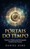 Portais do Tempo: Teoria e Prática da Percepção Intuitiva do Futuro (Portuguese Edition) B0DSSPL6VF Book Cover