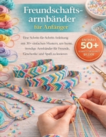 Freundschaftsarmbänder für Anfänger leicht gemacht: Eine Schritt-für-Schritt-Anleitung mit 30+ einfachen Designs, um bunte und modische Armbänder für ... und Vergnügen zu kreieren (German Edition) B0GX5M5RDL Book Cover