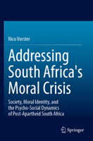 Addressing South Africa's Moral Crisis : Society, Moral Identity, and the Psycho-Social Dynamics of Post-Apartheid South Africa 3031975626 Book Cover