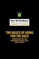 The Basics of Going for the Gold: From Prospecting and Exploration to Small-Scale Mining Project 1978449933 Book Cover