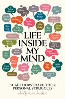 Life Inside My Mind: 31 Authors Share Their Personal Struggles 1481494643 Book Cover