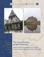 The Low Countries at the Crossroads: Netherlandish Architecture as an Export Product in Early Modern Europe (1480-1680) 2503543332 Book Cover