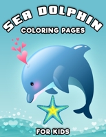 Sea Dolphin Coloring Pages for Kids: Kids Dolphin Coloring Book- Featuring Dolphin image illustration -49 Fun Coloring Pages, (8.5" x 11") B08KMRSGY8 Book Cover