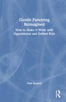 Gentle Parenting Reimagined: How to Make It Work with Oppositional and Defiant Kids 1032590327 Book Cover