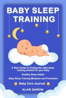 Baby Sleep Training: A Start Guide to Finding the Right Sleep Training Method for Your Baby, Healthy Sleep Habits, Baby Sleep Training Mistakes and Prevention, Baby Care Journal 1656472678 Book Cover