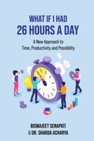 What if I had 26 hours a day: A New Approach to Time, Productivity and Possibility B0DV134G1Y Book Cover