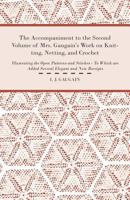 The Accompaniment to the Second Volume of Mrs. Gaugain's Work on Knitting, Netting, and Crochet - Illustrating the Open Patterns and Stitches - To Which are Added Several Elegant and new Receipts 144552810X Book Cover