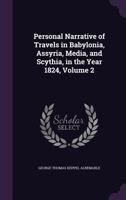 Personal Narrative of a Journey from India to England, by Bussorah, Bagdad, the Ruins of Babylon, Curdistan, the Court of Persia, the Western Shore of the Caspian Sea, Astrakhan, Nishney Novogorod, Mo 1357062206 Book Cover