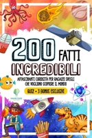 200 Fatti Incredibili: Affascinanti Curiosità per Ragazzi Svegli che Vogliono Scoprire il Mondo B0BBPY925S Book Cover