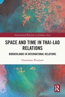 Space and Time in Thai-Lao Relations: Borderlands in International Relations 1032191376 Book Cover