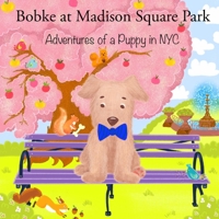 Bobke at Madison Square Park: Adventures of a Puppy in NYC (Bobke Series) 1691925837 Book Cover