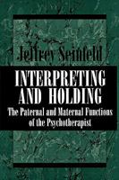 Interpreting and Holding: The Paternal and Maternal Functions of the Psychotherapist 0876685017 Book Cover