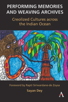 Performing Memories and Weaving Archives:: Creolized Cultures Across the Indian Ocean 1839986905 Book Cover