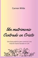 Un matrimonio Centrado en Cristo: Una Guía práctica para construir una relación fuerte basada en la fe 1088264433 Book Cover