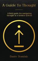 A Guide To Thought: A field guide for navigating thought in a broken system B0FGQHXKQ1 Book Cover