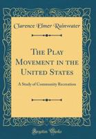 The Play Movement in the United States: A Study of Community Recreation 1019130490 Book Cover