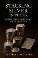 Stacking Silver in the UK: Protecting Wealth in an Age of Inflation B0FRQ3PWRC Book Cover