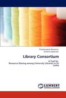Library Consortium: A Tool for Resource-Sharing among University Libraries in Sri Lanka 3848485168 Book Cover